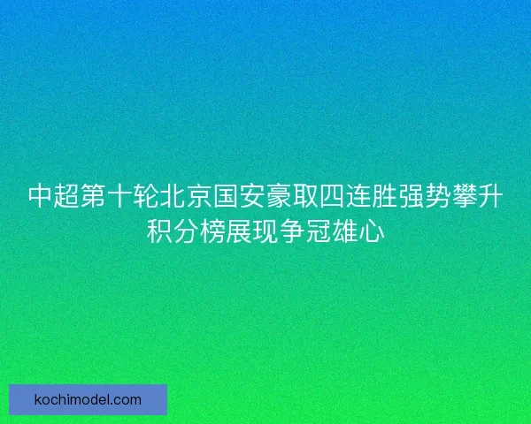 中超第十轮北京国安豪取四连胜强势攀升积分榜展现争冠雄心