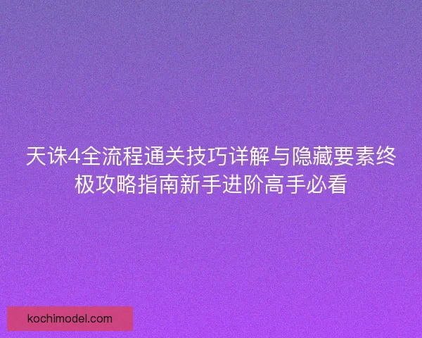 天诛4全流程通关技巧详解与隐藏要素终极攻略指南新手进阶高手必看