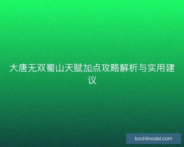 大唐无双蜀山天赋加点攻略解析与实用建议