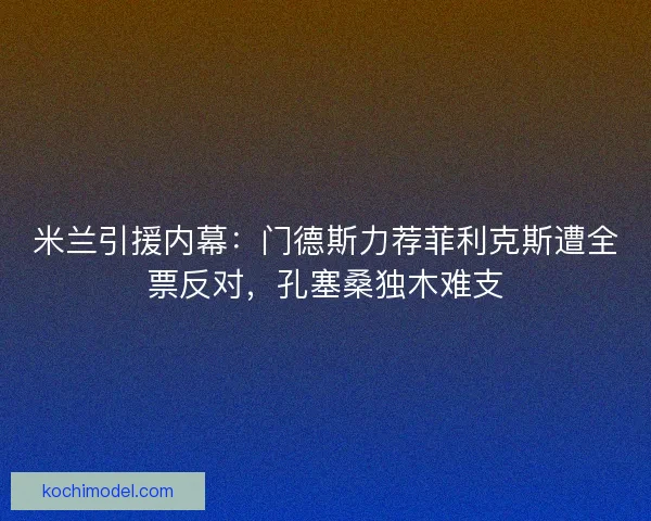 米兰引援内幕：门德斯力荐菲利克斯遭全票反对，孔塞桑独木难支